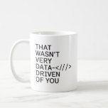 Data Driven of You Funny Data Analyst Women Men Coffee Mug<br><div class="desc">That Wasn't Very Data Driven of You  Funny Data Analyst Women Men Coffee Mug</div>