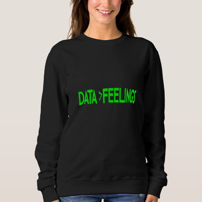 Data Is Greater Than Feelings Sweatshirt (Front)