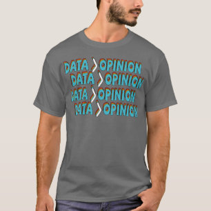 Data Is Greater Than Opinion Data Science Statisti T-Shirt