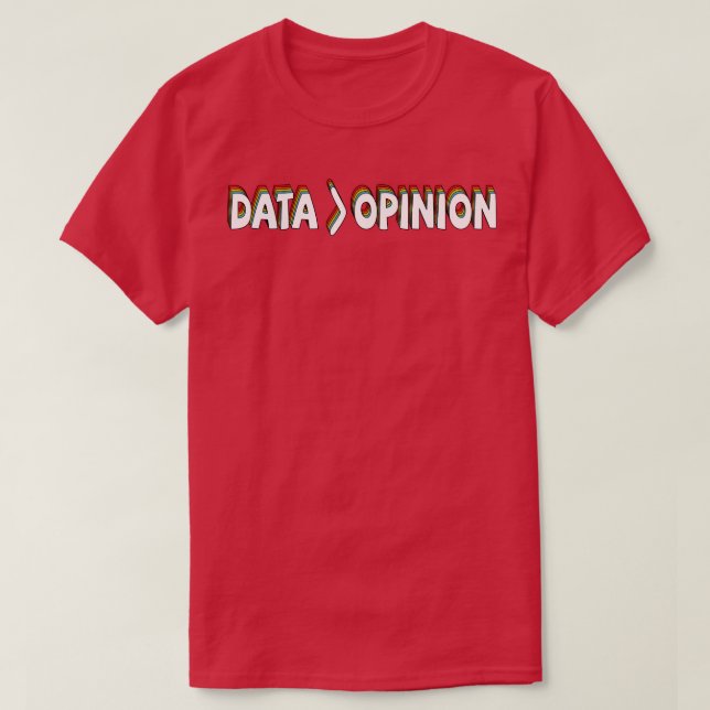 Data Is Greater Than Opinion Funny Big Data Scienc T-Shirt (Design Front)