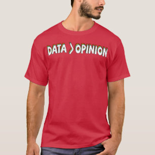 Data Is Greater Than Opinion Funny Big Data Scienc T-Shirt