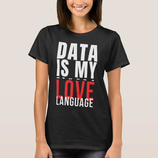 Data Is My Love Language - Funny Data Scientist T-Shirt (Front)