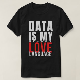Data Is My Love Language - Funny Data Scientist T-Shirt