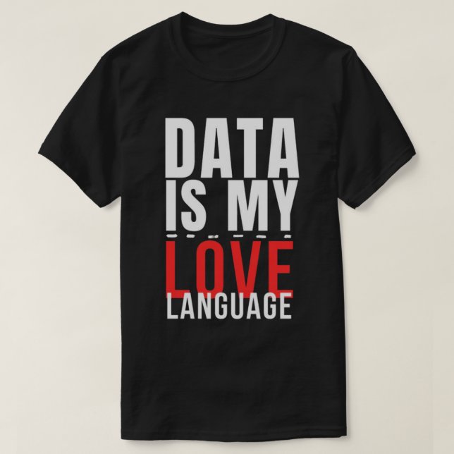 Data Is My Love Language - Funny Data Scientist T-Shirt (Design Front)
