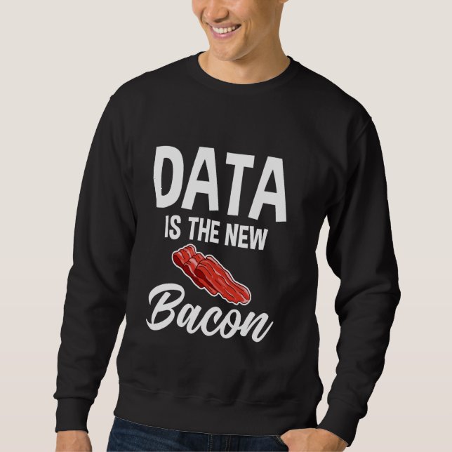 Data Is The New Bacon Programmer Analyst Data Scie Sweatshirt (Front)