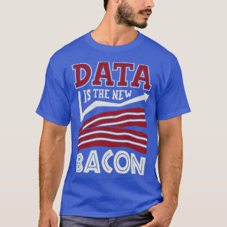 Data Is The New Bacon T-Shirt