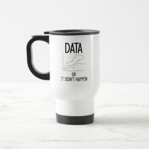 Data or it did not happen travel mug