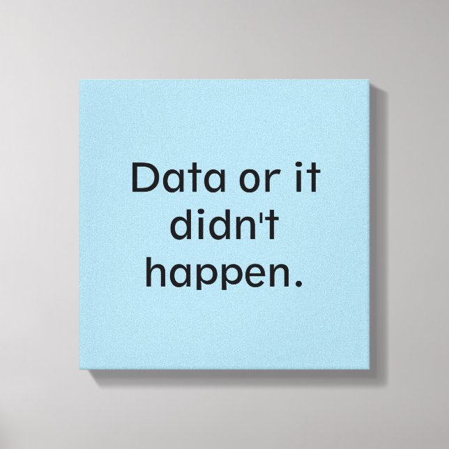 Data or it didn't happen canvas print (Front)