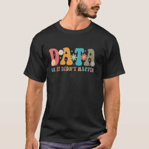 Data Or It Didnt Happen Data Analyst Data Scientis T-Shirt