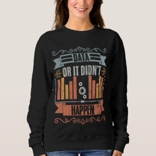 Data Or It Didn't Happen Retro Data Science For Da Sweatshirt
