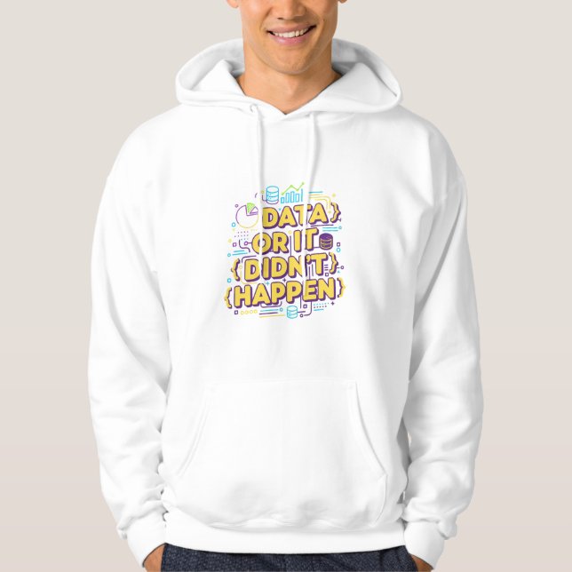Data Science Design - Data Or It Didn't Happen  Hoodie (Front)