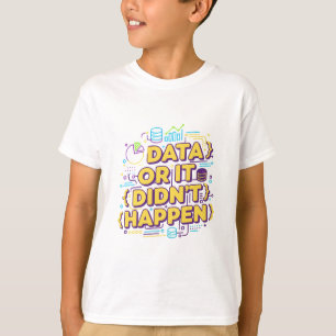 Data Science Design - Data Or It Didn't Happen T-Shirt
