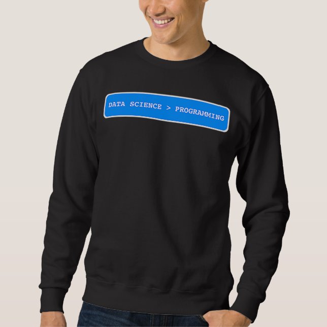 Data Science is Greater Than Programming  Data Sci Sweatshirt (Front)