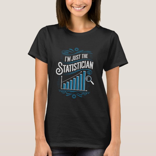 Data Science Statistics Analyst, I'M Just The Stat T-Shirt (Front)