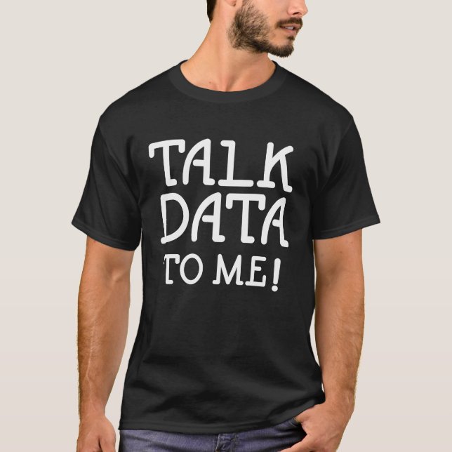 Data Science Statistics Talk Data to Me  Quote T-Shirt (Front)