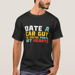Date A Car Guy We Break Parts Not Hearts Car T-Shirt