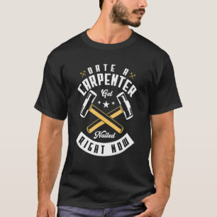 Date A Carpenter Get Nailed Right Now Carpentry T-Shirt
