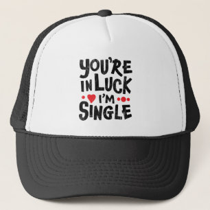 Dating Humour   You're In Luck I'm Single T-Shirt Trucker Hat