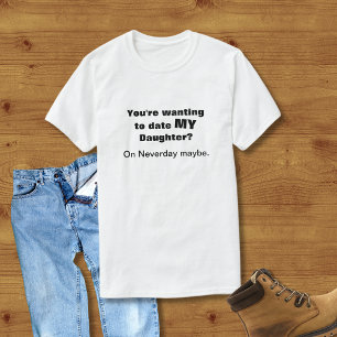 Dating My Daughter on Neverday T Shirt