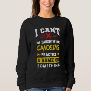 Daughter Has Canoeing Practice   Parents Humour Mu Sweatshirt