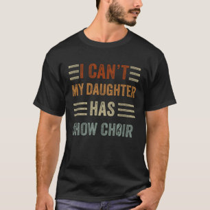 Daughter Has Show Choir Teacher Musician Choir Dir T-Shirt