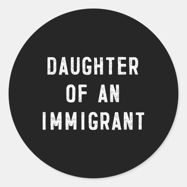 Daughter Of An Immigrant Politics Immigration Classic Round Sticker (Front)