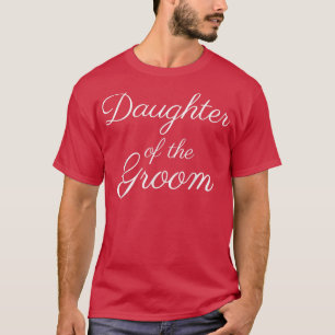 Daughter of the Groom , White Script, Wedding T-Shirt