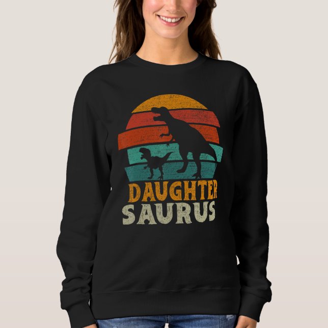 Daughtersaurus Trex Dinosaur Daughter Saurus Famil Sweatshirt (Front)