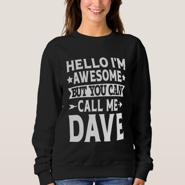 Dave - Funny Men First Name Hello I'm Awesome Call Sweatshirt (Front)