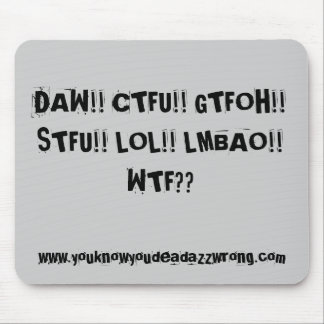 DAW!! CTFU!! GTFOH!! STFU!! LOL!! LMBAO!!WTF??,... MOUSE MAT