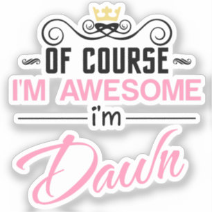 Dawn of course I'm awesome I'm Dawn name