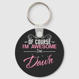 Dawn of course I'm awesome I'm Dawn name Key Ring