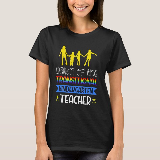 Dawn Of The Transitional Kindergarten Teacher T-Shirt (Front)