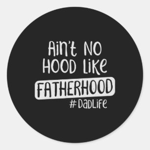 Day Ain't No Hood Like Fatherhood  Classic Round Sticker