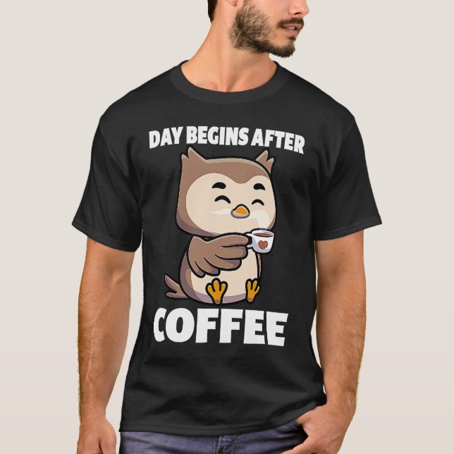 Day Begins After Coffee Owls Funny Night Owl Coffe T-Shirt (Front)