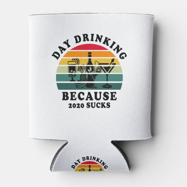 Day drinking because 2020 sucks can cooler (Front)