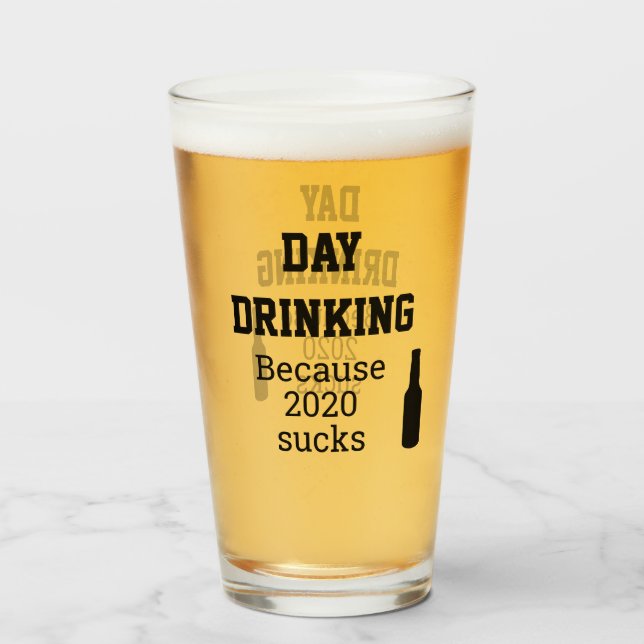 Day Drinking Because 2020 Sucks Glass (Front Filled)