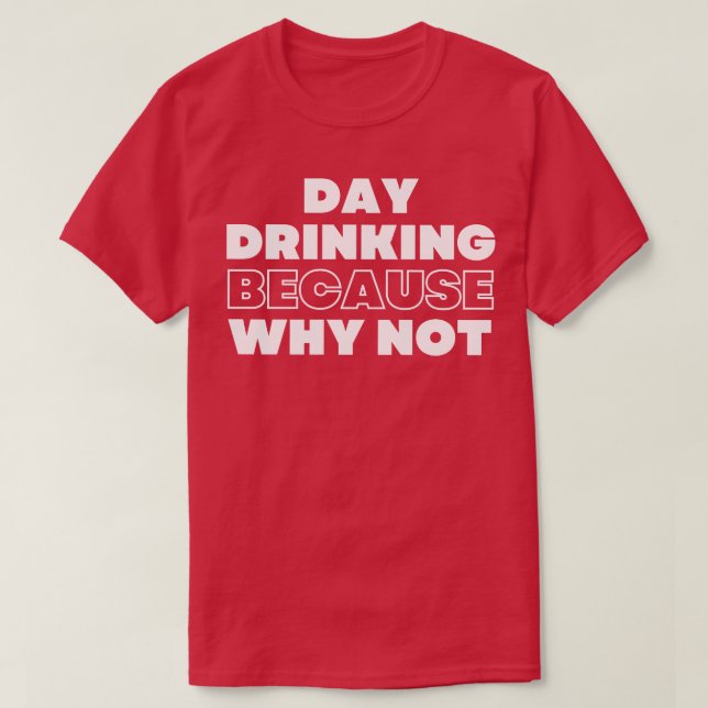 Day Drinking Because Why Not Funny NSFW Alcohol Dr T-Shirt (Design Front)