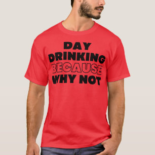 Day Drinking Because Why Not Funny NSFW Alcohol Dr T-Shirt