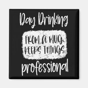 Day Drinking From A Mug, Sarcastic Funny Quotes  Magnet