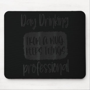 Day Drinking From A Mug, Sarcastic Funny Quotes Mouse Mat