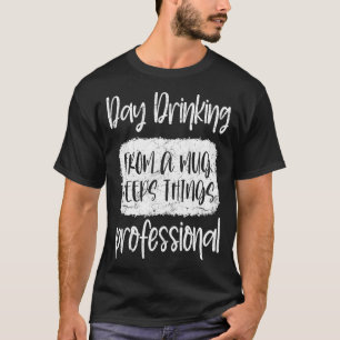 Day Drinking From A Mug, Sarcastic Funny Quotes T-Shirt