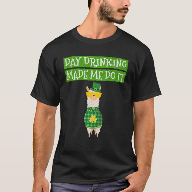 Day Drinking Made Me Do It Funny Drinking Irish Ll T-Shirt (Front)