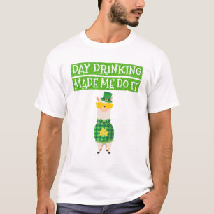 Day Drinking Made Me Do It Funny Drinking Irish Ll T-Shirt