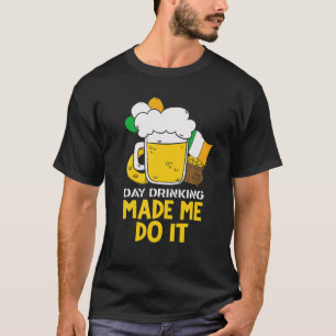 Day Drinking Made Me Do It Funny St Patricks Graph T-Shirt