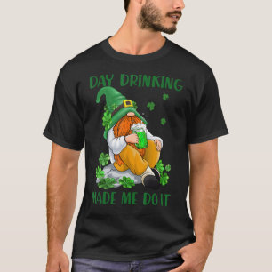 Day Drinking Made Me Do It Gnome Drinking Beer Pat T-Shirt