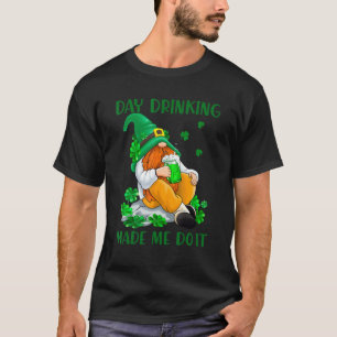 Day Drinking Made Me Do It Irish Gnome St Patrick T-Shirt