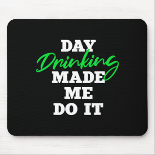 Day Drinking Made Me Do It _ St Patrick's Day Drin Mouse Mat