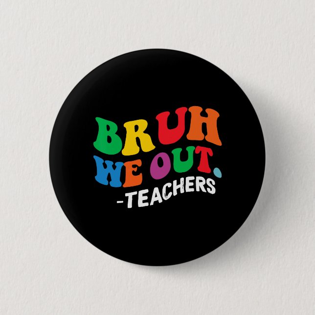 Day End Of School Year Summer Bruh We Out Teachers 6 Cm Round Badge (Front)