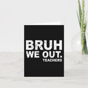 Day Of School Funny Bruh We Out Teachers  Card